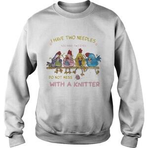 I Have Two Needles You Have Two Eyes Do Not Mess With A Knitter Chicken Shirt